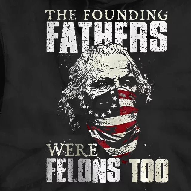 The Founding Fathers Were Felons Too Tie Dye Hoodie