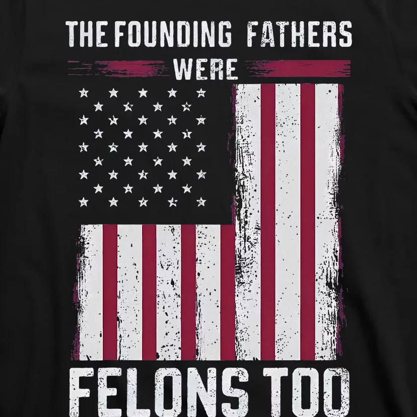 The Founding Fathers Were Felons Too T-Shirt