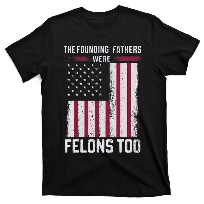 The Founding Fathers Were Felons Too T-Shirt