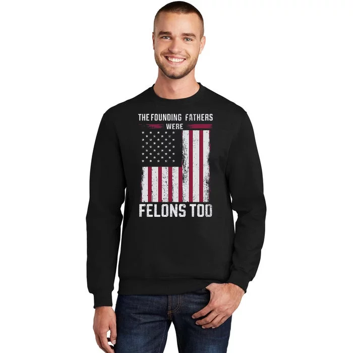 The Founding Fathers Were Felons Too Tall Sweatshirt