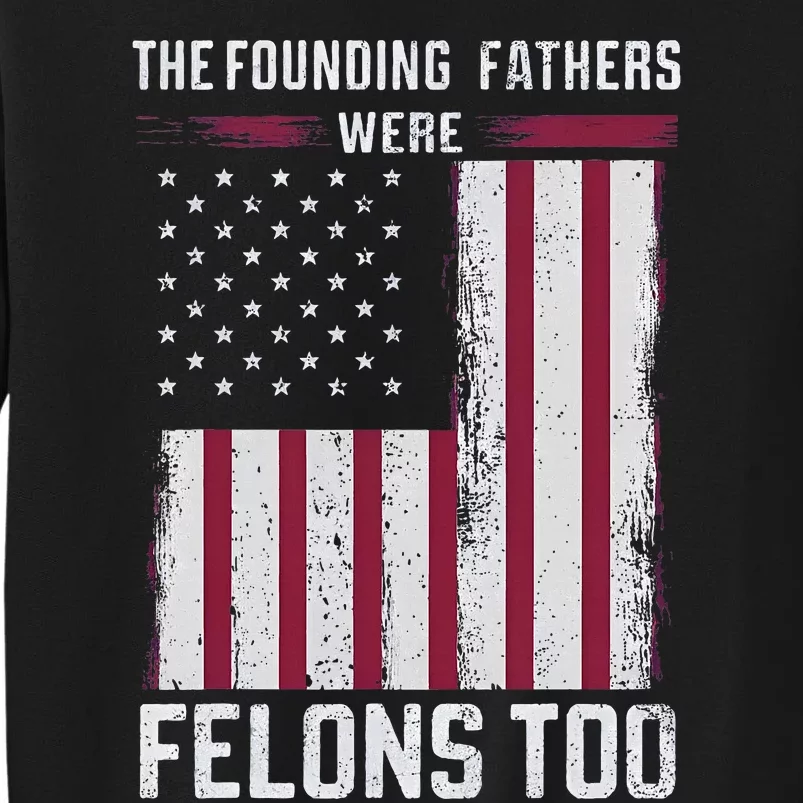 The Founding Fathers Were Felons Too Tall Sweatshirt