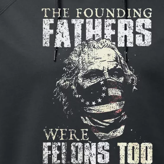 The Founding Fathers Were Felons Too Gift Performance Fleece Hoodie