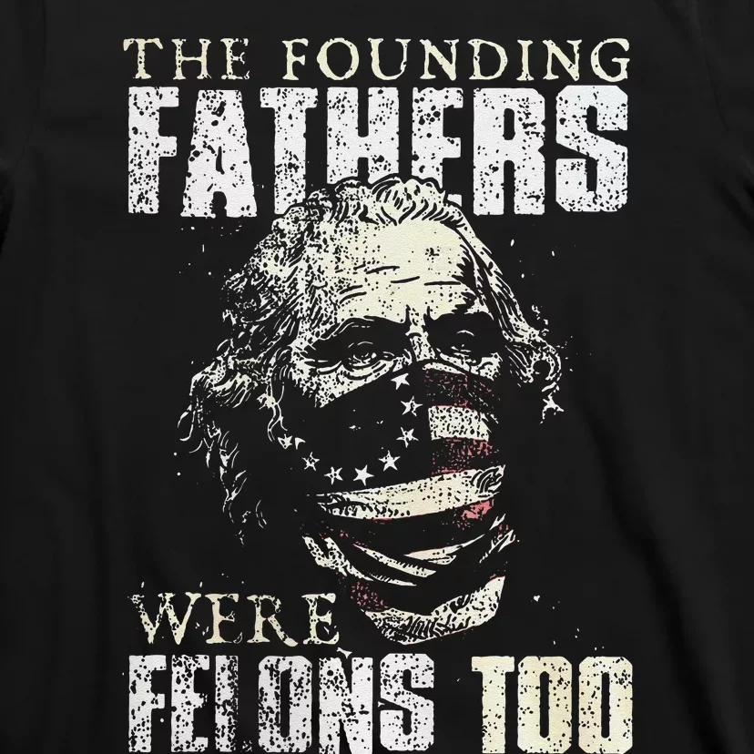 The Founding Fathers Were Felons Too Gift T-Shirt