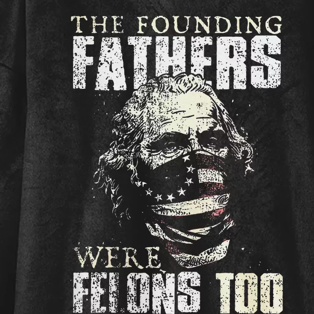 The Founding Fathers Were Felons Too Gift Hooded Wearable Blanket