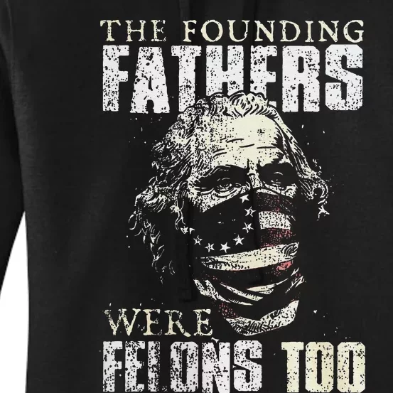 The Founding Fathers Were Felons Too Gift Women's Pullover Hoodie