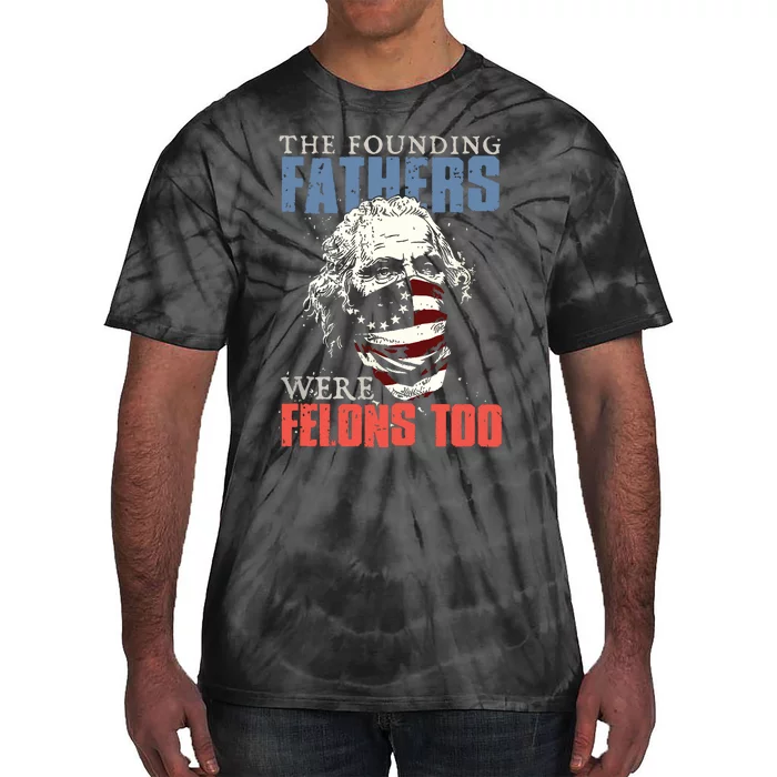 The Founding Fathers Were Felons Too Tie-Dye T-Shirt