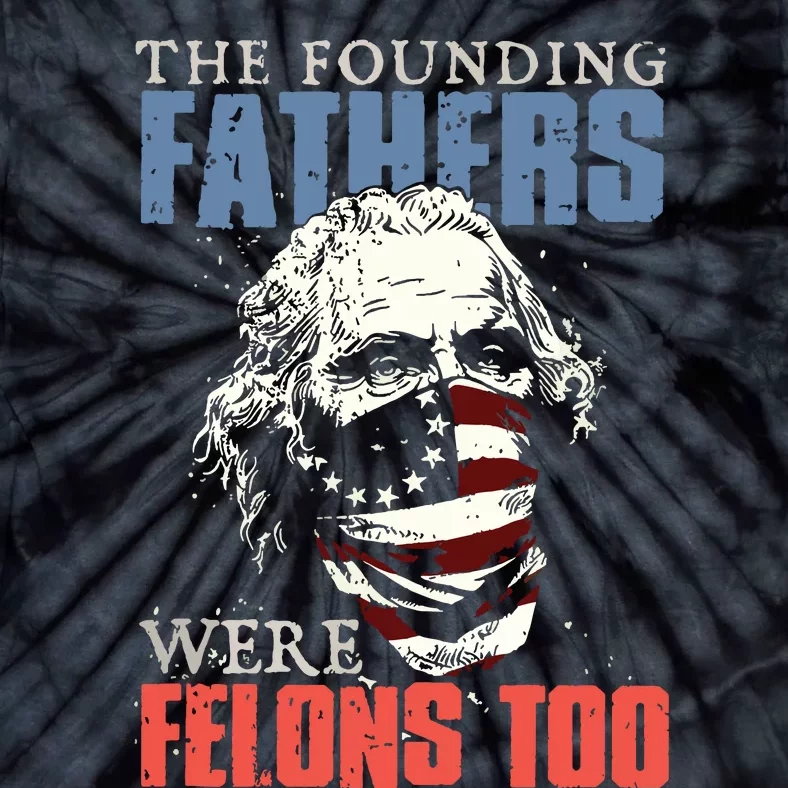 The Founding Fathers Were Felons Too Tie-Dye T-Shirt