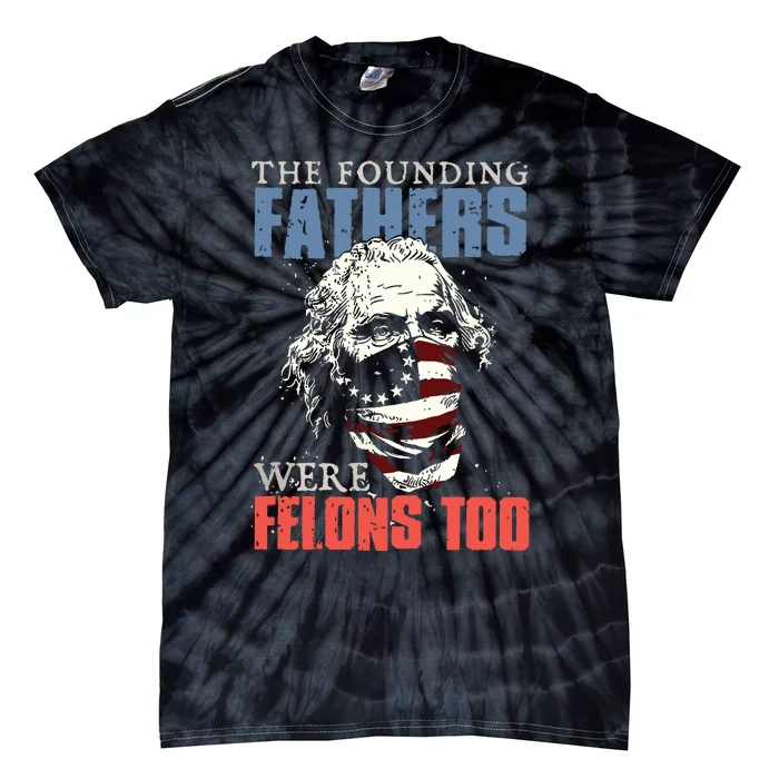 The Founding Fathers Were Felons Too Tie-Dye T-Shirt