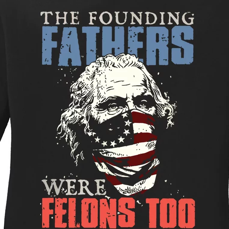 The Founding Fathers Were Felons Too Ladies Long Sleeve Shirt