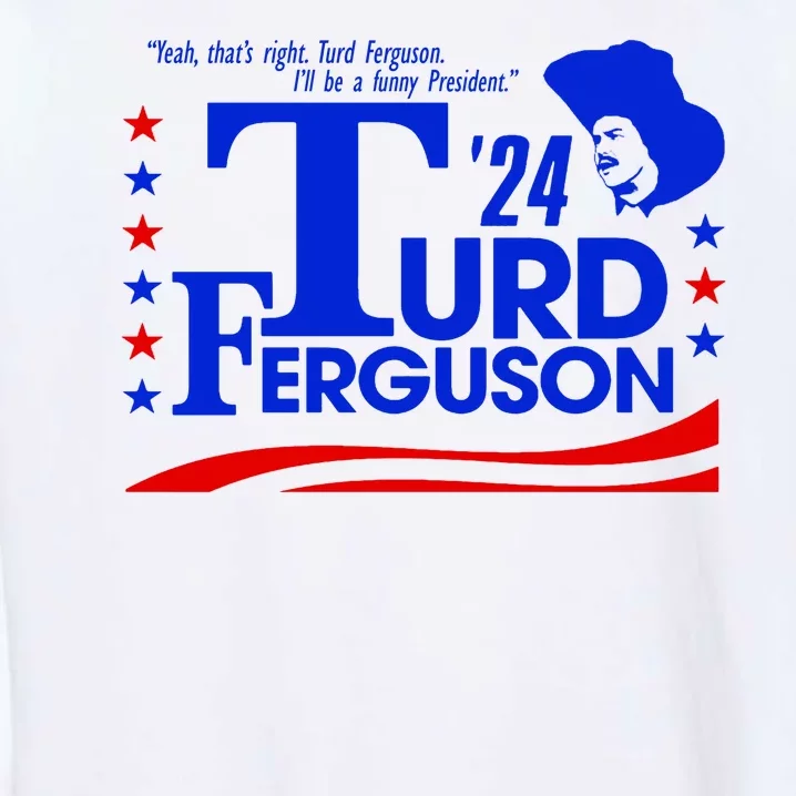 Turd Ferguson For President Election 2024 Garment-Dyed Sweatshirt