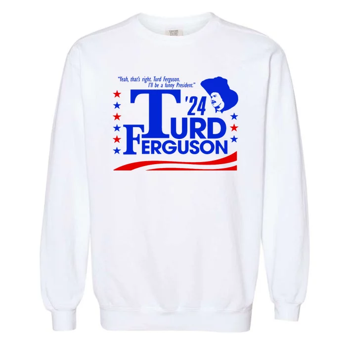 Turd Ferguson For President Election 2024 Garment-Dyed Sweatshirt