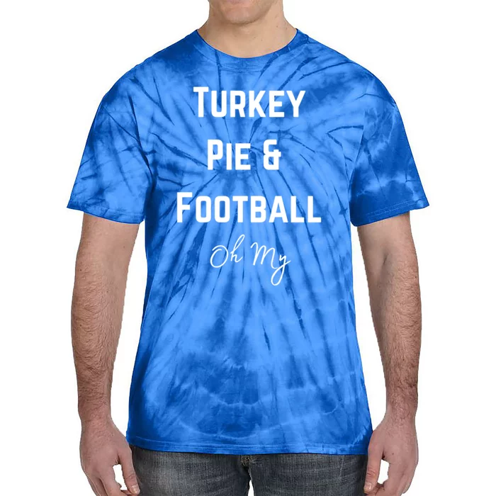 Thanksgiving Football Game Day Turkey Pie And Football Oh My Gift Tie-Dye T-Shirt