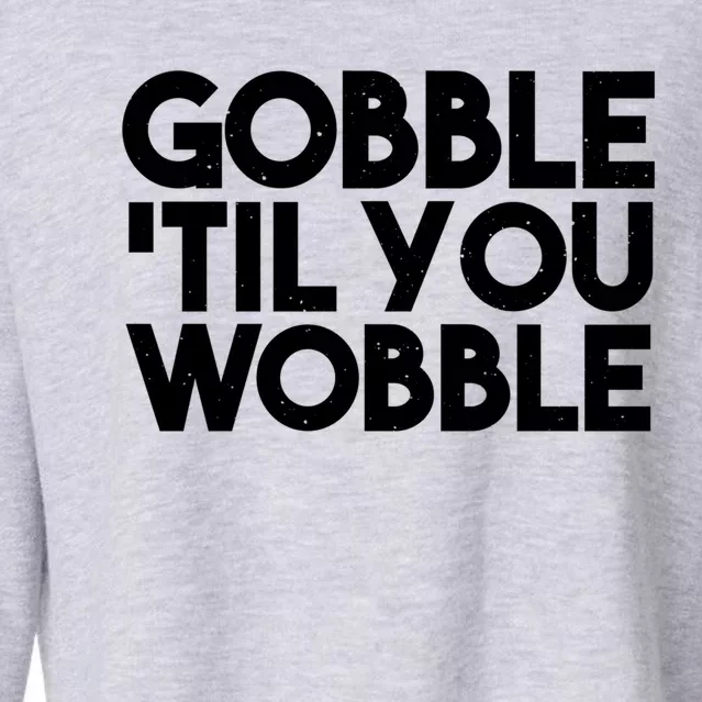 Thanksgiving Funny Gobble Til You Wobble Funny Gift Cropped Pullover Crew