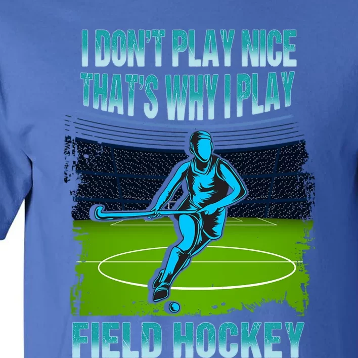 Team Field Hockey I Dont Play Nice Players Game Day Gift Tall T-Shirt