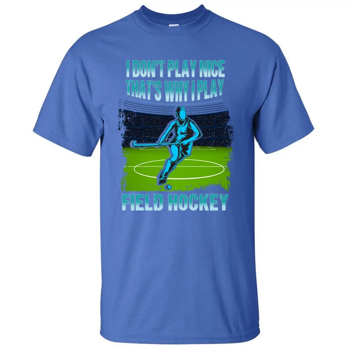 Team Field Hockey I Dont Play Nice Players Game Day Gift Tall T-Shirt