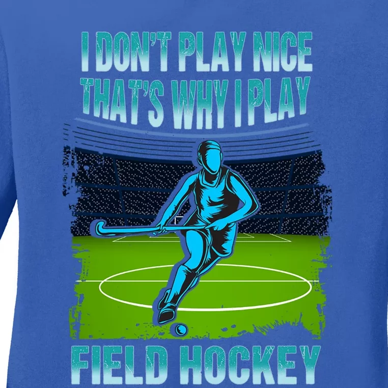 Team Field Hockey I Dont Play Nice Players Game Day Gift Ladies Long Sleeve Shirt