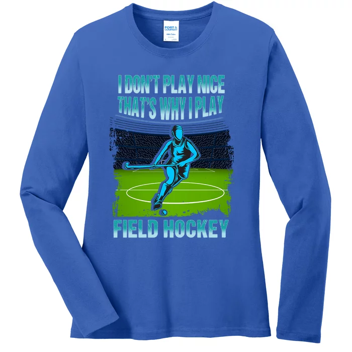 Team Field Hockey I Dont Play Nice Players Game Day Gift Ladies Long Sleeve Shirt