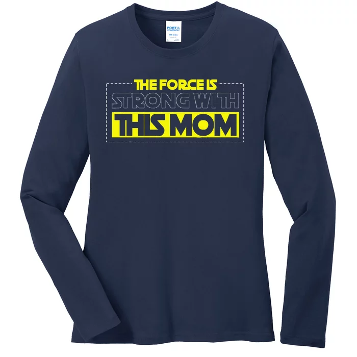 The Force Is Strong With This Mom Mother's Day For Mommy Ladies Long Sleeve Shirt