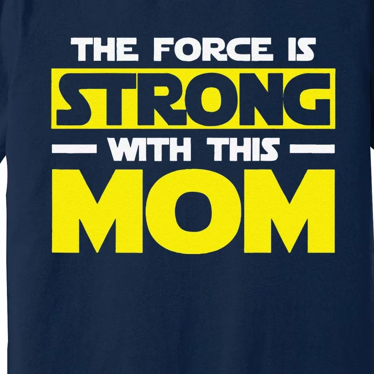 The Force Is Strong With This My Mom. Mother's Day Premium T-Shirt