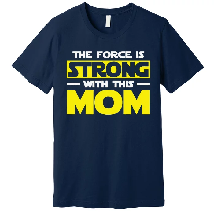 The Force Is Strong With This My Mom. Mother's Day Premium T-Shirt