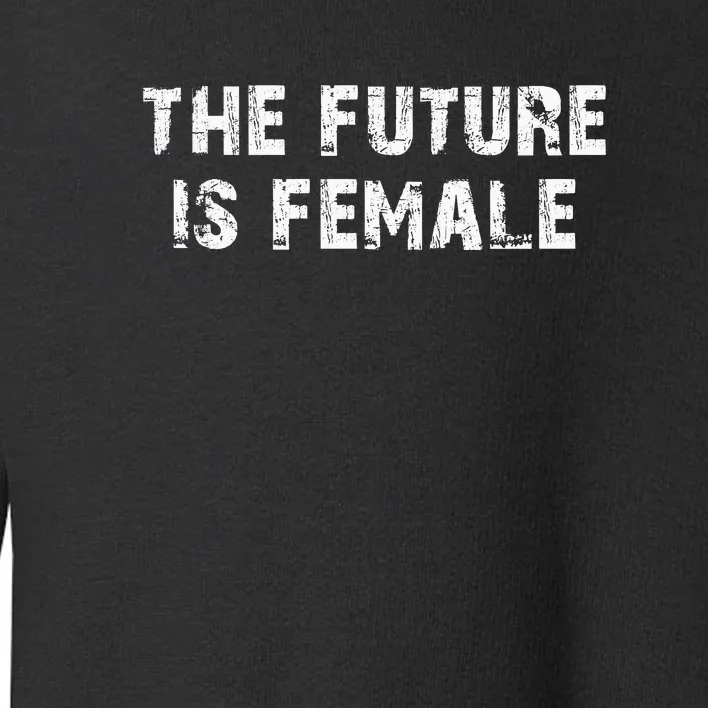 The Future Is Female Toddler Sweatshirt