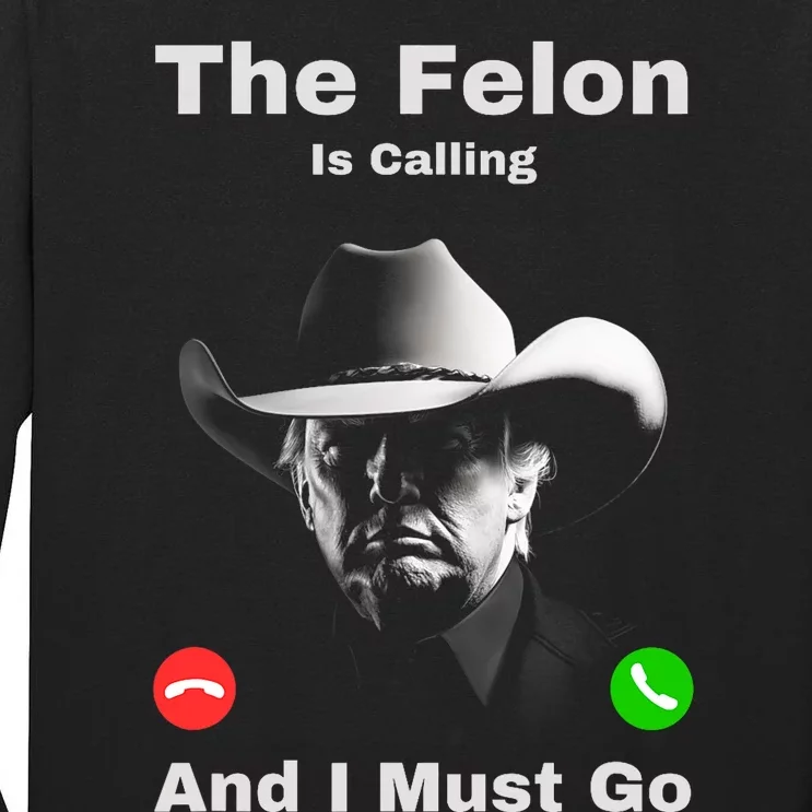 The Felon Is Calling And I Must Go Trump Maga 2024 Usa Tall Long Sleeve T-Shirt