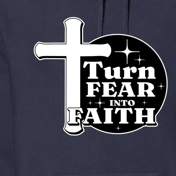 Turn Fear Into Faith Cross Premium Hoodie