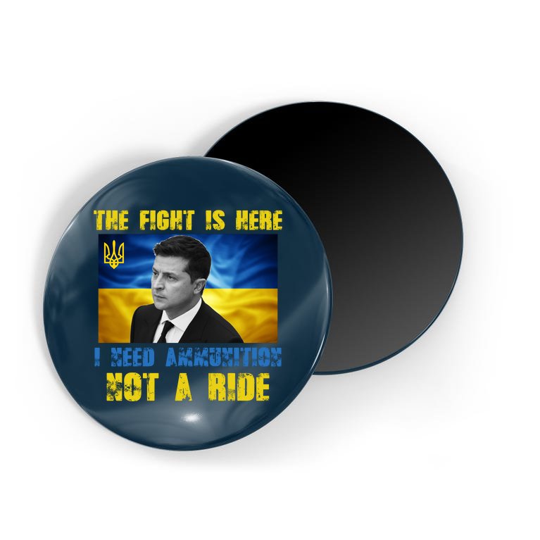 The Fight Is Here I Need Ammunition, Not A Ride Volodymyr Zelensky Ukraine Magnet