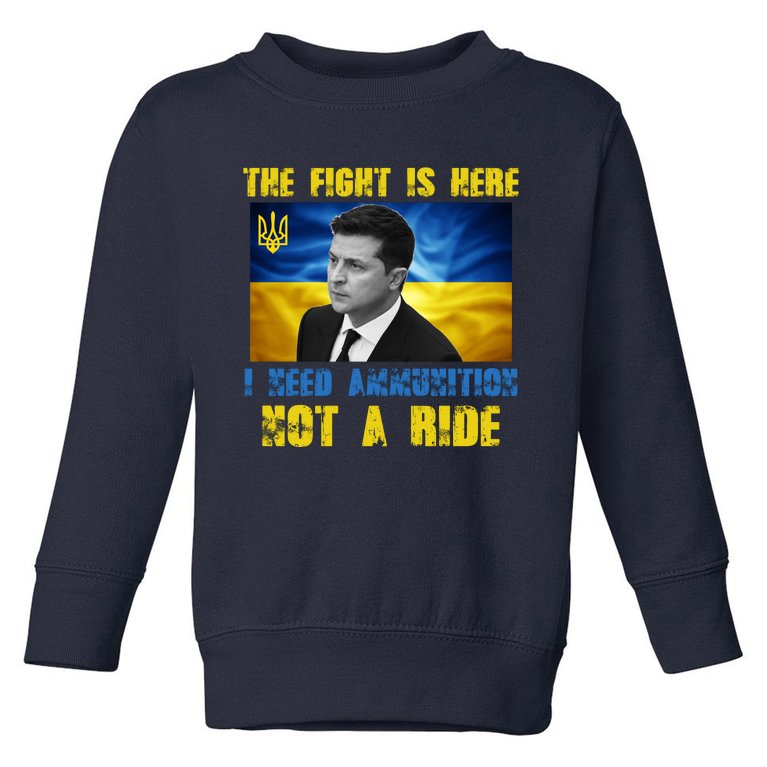 The Fight Is Here I Need Ammunition, Not A Ride Volodymyr Zelensky Ukraine Toddler Sweatshirt