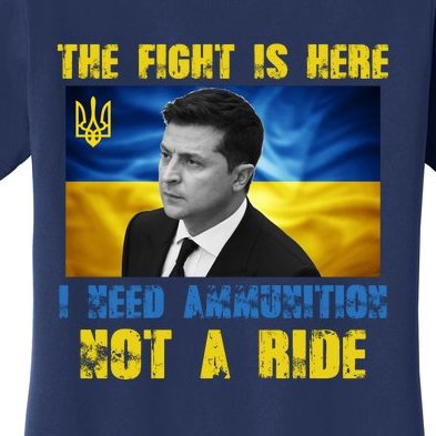 The Fight Is Here I Need Ammunition, Not A Ride Volodymyr Zelensky Ukraine Women's T-Shirt