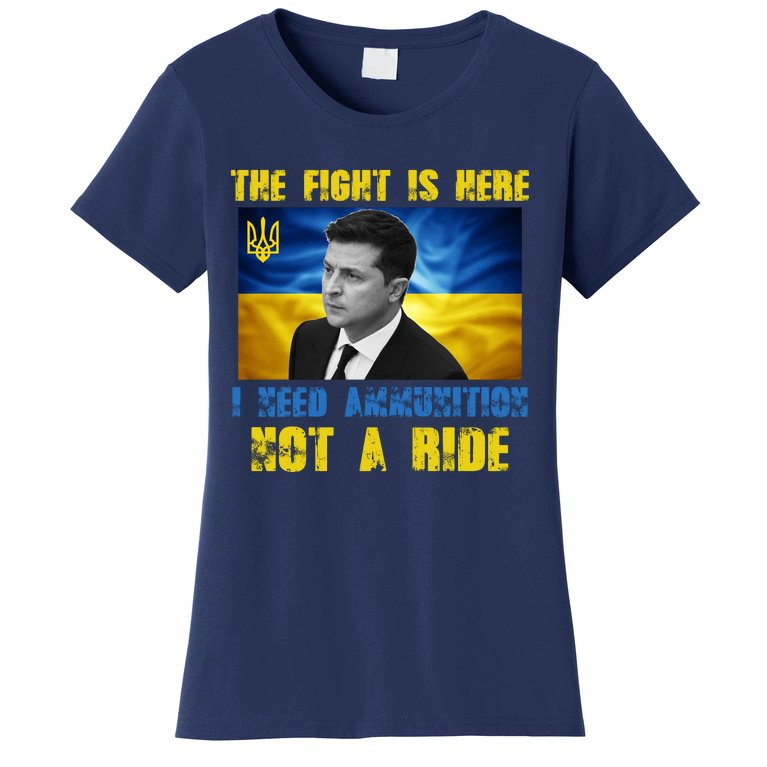The Fight Is Here I Need Ammunition, Not A Ride Volodymyr Zelensky Ukraine Women's T-Shirt