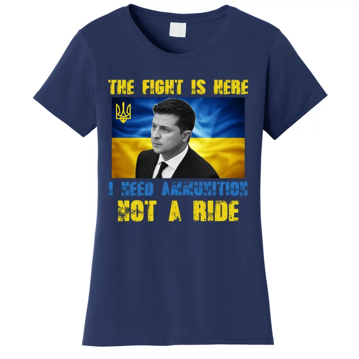 The Fight Is Here I Need Ammunition, Not A Ride Volodymyr Zelensky Ukraine Women's T-Shirt