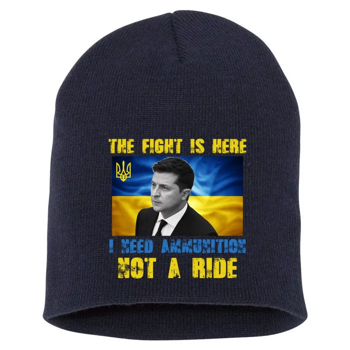 The Fight Is Here I Need Ammunition, Not A Ride Volodymyr Zelensky Ukraine Short Acrylic Beanie