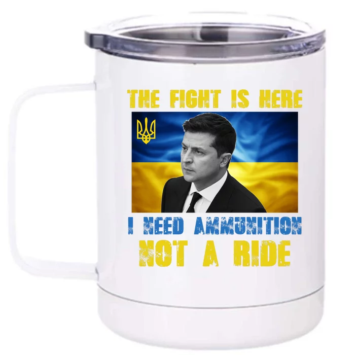 The Fight Is Here I Need Ammunition, Not A Ride Volodymyr Zelensky Ukraine Front & Back 12oz Stainless Steel Tumbler Cup