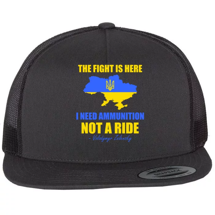 The Fight Is Here I Need Ammunition, Not A Ride Support Ukraine Flat Bill Trucker Hat