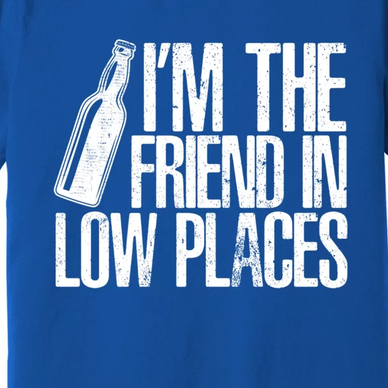 The Friend In Low Places Funny Country Quotes Gift Premium T-Shirt