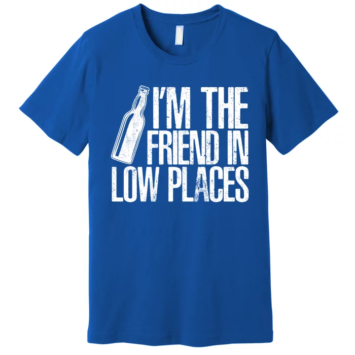 The Friend In Low Places Funny Country Quotes Gift Premium T-Shirt