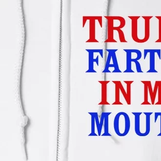 Trump Farted In My Mouth Full Zip Hoodie