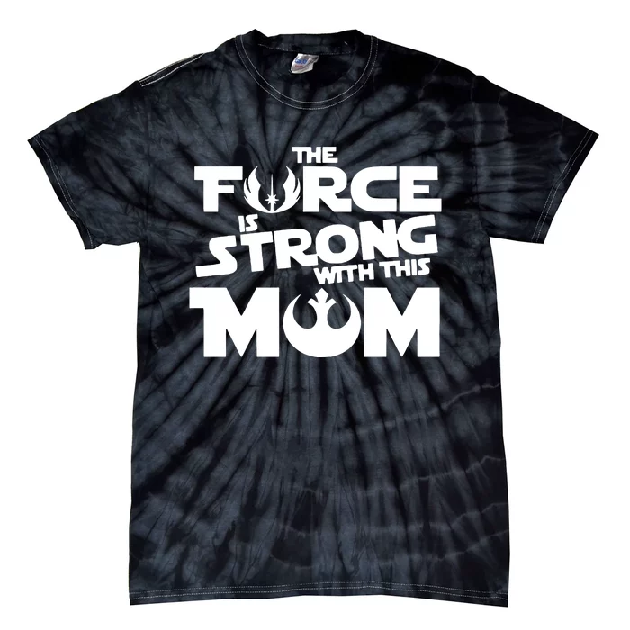 The Force Is Strong With This Mom Strong Mom Star Movie Wars Mother's Day Tie-Dye T-Shirt