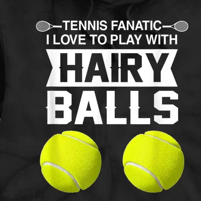 Tennis Fanatic I Love To Play With Hairy Balls Tennis Lover Tie Dye Hoodie