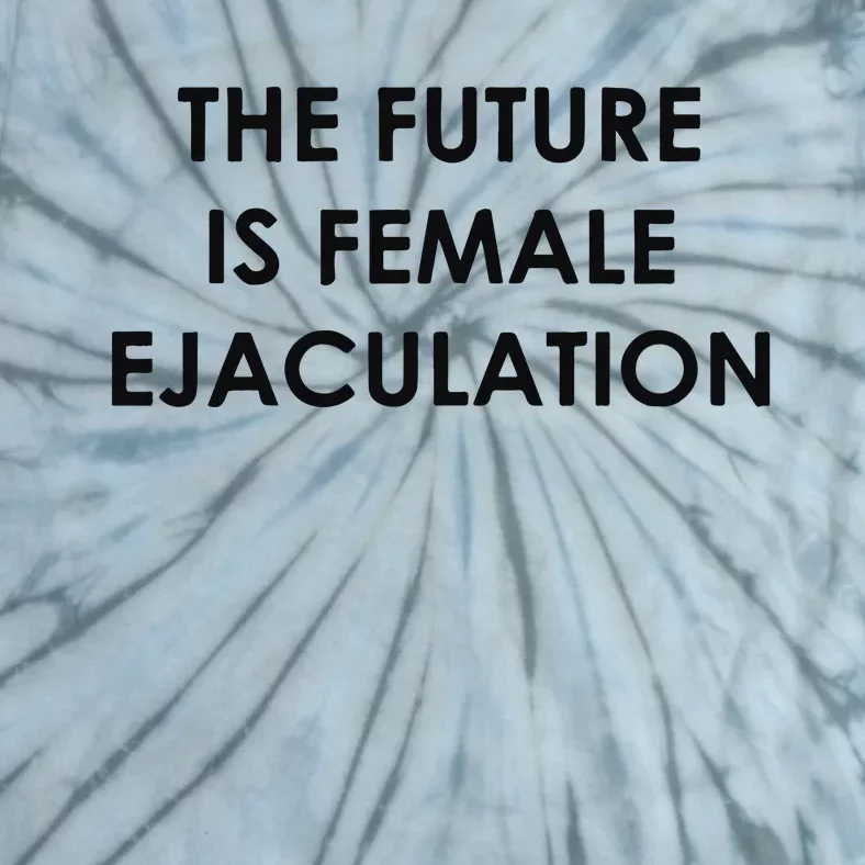 The Future Is Female Ejaculation Tie-Dye T-Shirt