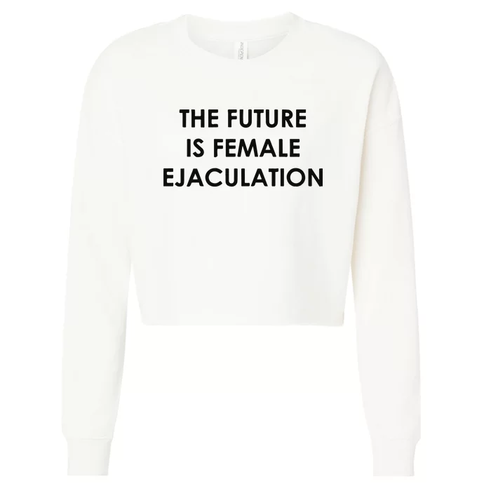 The Future Is Female Ejaculation Cropped Pullover Crew