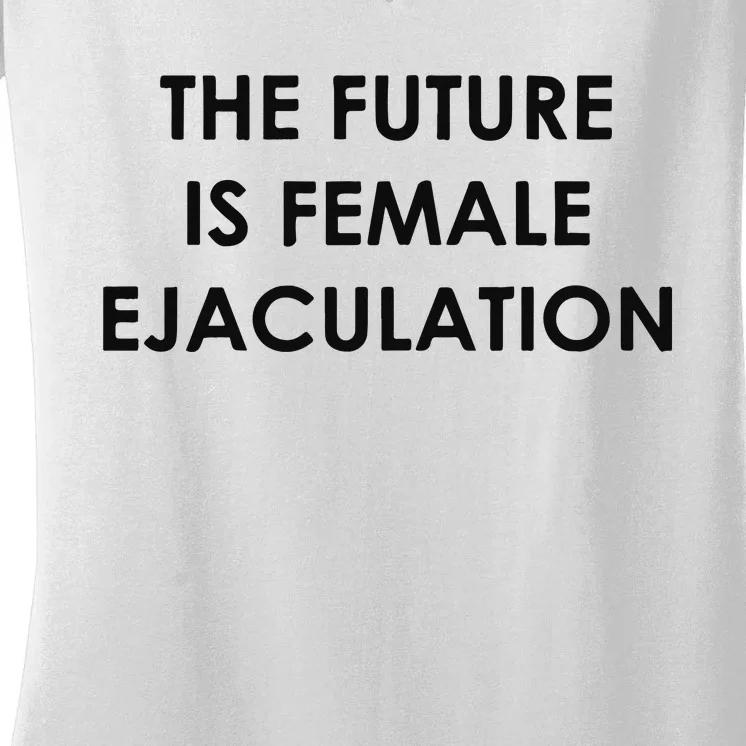 The Future Is Female Ejaculation Women's V-Neck T-Shirt