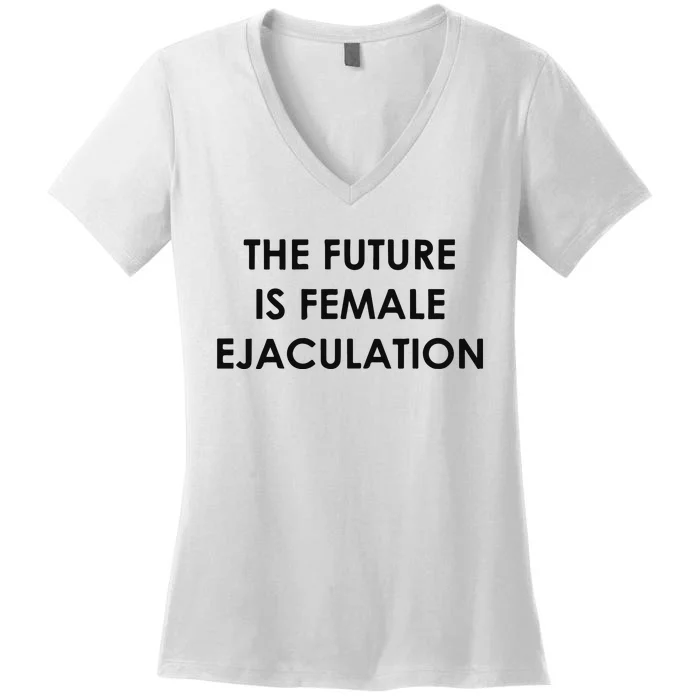 The Future Is Female Ejaculation Women's V-Neck T-Shirt