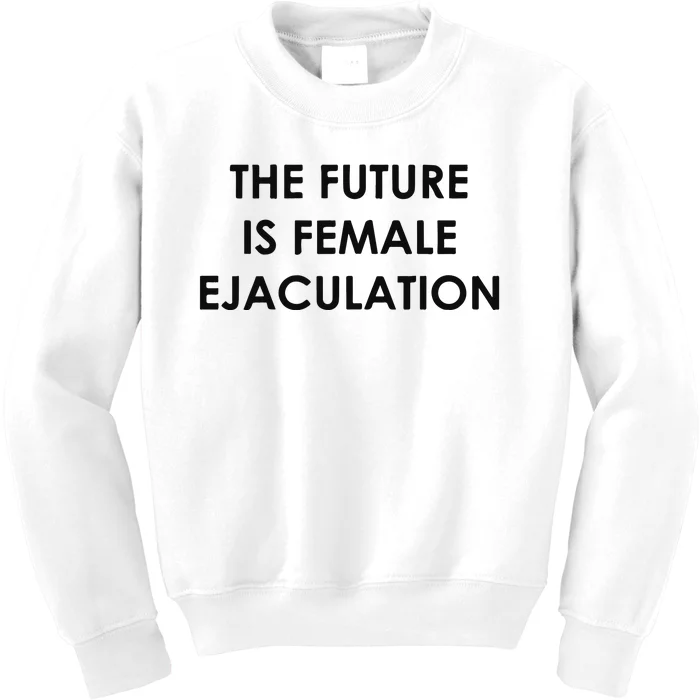 The Future Is Female Ejaculation Kids Sweatshirt