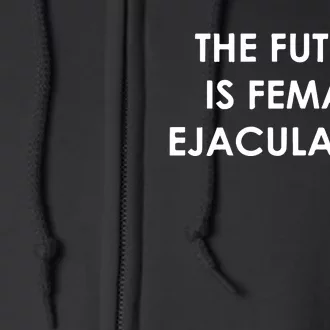 The Future Is Female Ejaculation Full Zip Hoodie