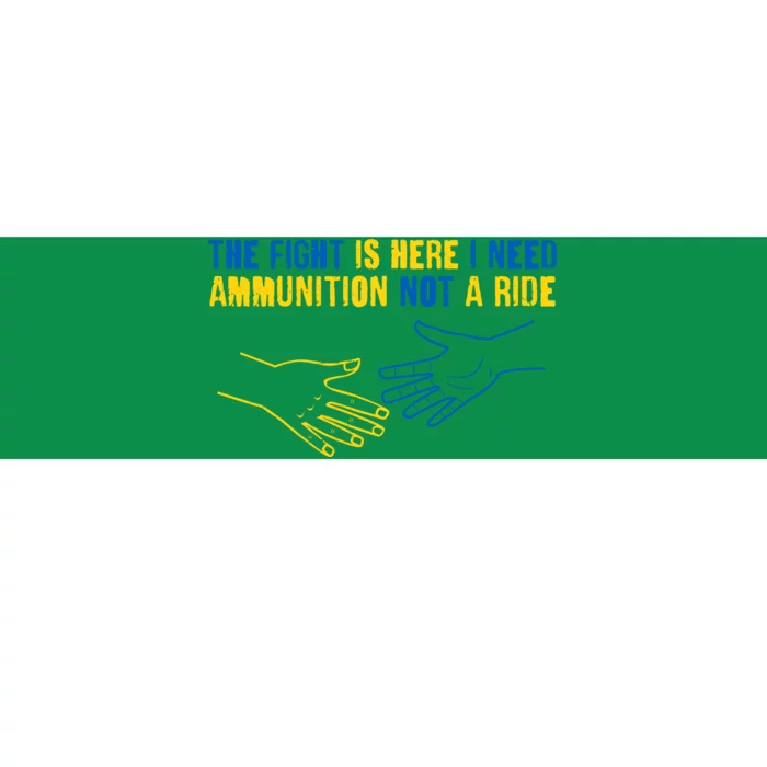 The Fight Is Here I Need Ammunition Not A Ride Helping Hands Stand With Ukraine Bumper Sticker