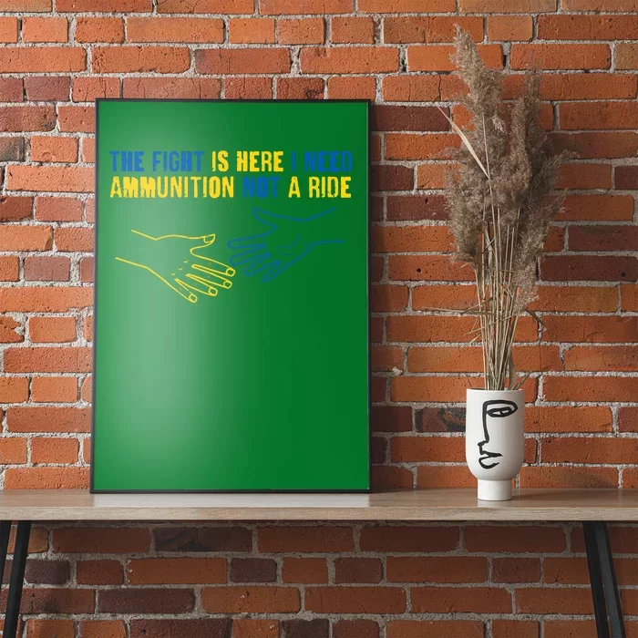 The Fight Is Here I Need Ammunition Not A Ride Helping Hands Stand With Ukraine Poster