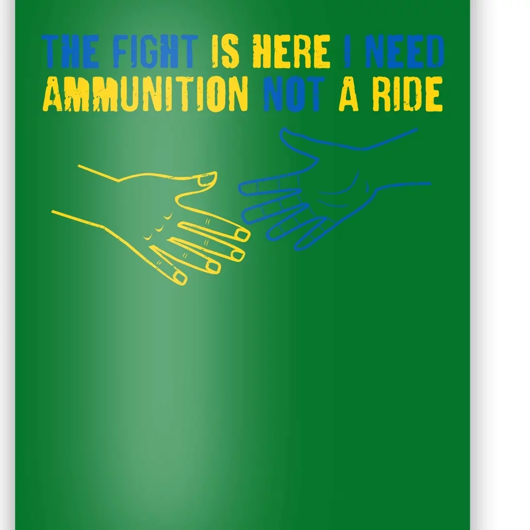 The Fight Is Here I Need Ammunition Not A Ride Helping Hands Stand With Ukraine Poster