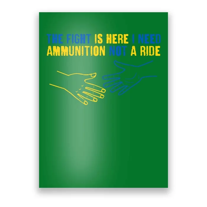 The Fight Is Here I Need Ammunition Not A Ride Helping Hands Stand With Ukraine Poster